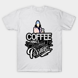 Coffee Makes Everything Possible T-Shirt